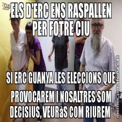 ELS D'ERC ENS RASPALLEN PER FOTRE CIU SI ERC GUANYA LES ELECCIONS QUE PROVOCAREM I NOSALTRES SOM DECISIUS, VEURàS COM RIUREM