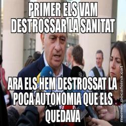 PRIMER ELS VAM DESTROSSAR LA SANITAT ARA ELS HEM DESTROSSAT LA POCA AUTONOMIA QUE ELS QUEDAVA