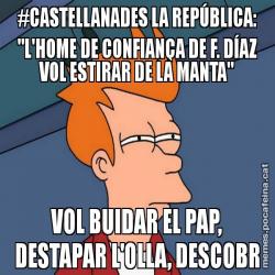 #CASTELLANADES LA REPÚBLICA: "L'HOME DE CONFIANÇA DE F. DÍAZ VOL ESTIRAR DE LA MANTA" VOL BUIDAR EL PAP, DESTAPAR L'OLLA, DESCOBR