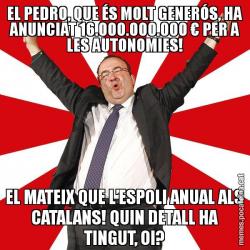 EL PEDRO, QUE ÉS MOLT GENERÓS, HA ANUNCIAT 16.000.000.000 € PER A LES AUTONOMIES! EL MATEIX QUE L’ESPOLI ANUAL ALS CATALANS! QUIN DETALL HA TINGUT, OI?