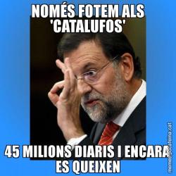 NOMÉS FOTEM ALS 'CATALUFOS' 45 MILIONS DIARIS I ENCARA ES QUEIXEN