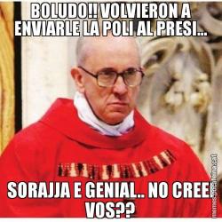 BOLUDO!! VOLVIERON A ENVIARLE LA POLI AL PRESI... SORAJJA E GENIAL.. NO CREEI VOS??