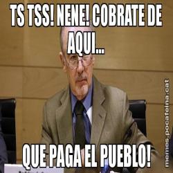 TS TSS! NENE! COBRATE DE AQUI... QUE PAGA EL PUEBLO!