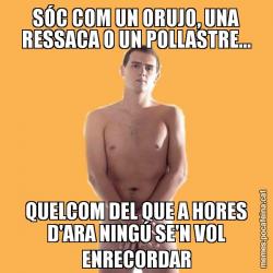 SÓC COM UN ORUJO, UNA RESSACA O UN POLLASTRE... QUELCOM DEL QUE A HORES D'ARA NINGÚ SE'N VOL ENRECORDAR