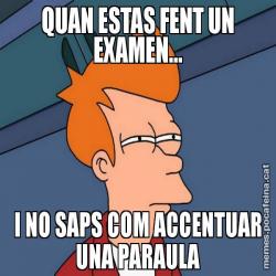 QUAN ESTAS FENT UN EXAMEN... I NO SAPS COM ACCENTUAR UNA PARAULA