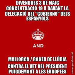 DIVENDRES 3 DE MAIG CONCENTRACIÓ 19 H DAVANT LA DELEGACIÓ DEL "GOBIERNO" DELS ESPANYOLS MALLORCA / ROGER DE LLÚRIA CONTRA EL VET DEL PRESIDENT PUIGDEMONT A LES EUROPEES