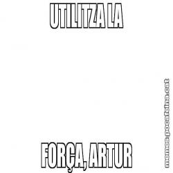 UTILITZA LA FORÇA, ARTUR