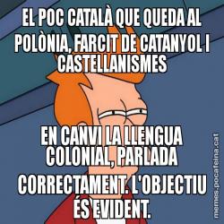 EL POC CATALÀ QUE QUEDA AL POLÒNIA, FARCIT DE CATANYOL I CASTELLANISMES EN CANVI LA LLENGUA COLONIAL, PARLADA CORRECTAMENT. L'OBJECTIU ÉS EVIDENT.