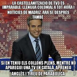 LA CASTELLANITZACIÓ DE TV3 ÉS IMPARABLE: LLENGUA COLONIAL A TOT HORA I NOTÍCIES DE MADRIZ, ARA SÍ, DESPRÉS TAMBÉ  SI EN TENIU ELS COLLONS PLENS, MENTRE NO APAREGUI UNA TV EN CATALÀ, APRENEU ANGLÈS I TIREU DE PARABÒLICA