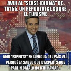 AVUI AL “SENSE IDIOMA” DE TV155, UN REPORTATGE SOBRE EL TURISME AMB “EXPERTS” EN LLENGUA DEL PAÍS VEÍ, PERQUÈ JA SABEU QUE D’EXPERTS QUE PARLIN CATALÀ NO N’HI HA CAP...