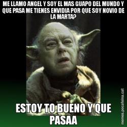 ME LLAMO ANGEL Y SOY EL MAS GUAPO DEL MUNDO Y QUE PASA ME TIENES ENVIDIA POR QUE SOY NOVIO DE LA MARTA? ESTOY TO BUENO Y QUE PASAA