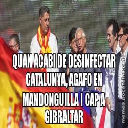 QUAN ACABI DE DESINFECTAR CATALUNYA, AGAFO EN MANDONGUILLA I CAP A GIBRALTAR