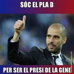 SÓC EL PLA D PER SER EL PRESI DE LA GENE