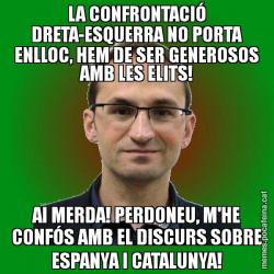 LA CONFRONTACIÓ DRETA-ESQUERRA NO PORTA ENLLOC, HEM DE SER GENEROSOS AMB LES ELITS! AI MERDA! PERDONEU, M'HE CONFÓS AMB EL DISCURS SOBRE ESPANYA I CATALUNYA!