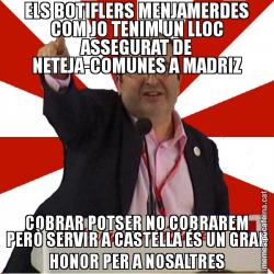 ELS BOTIFLERS MENJAMERDES COM JO TENIM UN LLOC ASSEGURAT DE NETEJA-COMUNES A MADRIZ COBRAR POTSER NO COBRAREM PERÒ SERVIR A CASTELLA ÉS UN GRAN HONOR PER A NOSALTRES