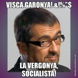 VISCA GARONYA! &!%"$ LA VERGONYA, SOCIALISTA!