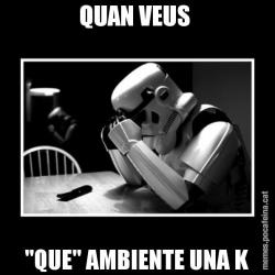 QUAN VEUS  "QUE" AMBIENTE UNA K