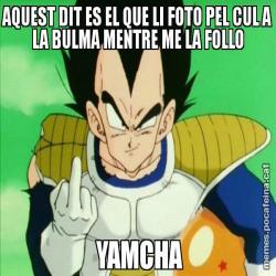 AQUEST DIT ES EL QUE LI FOTO PEL CUL A LA BULMA MENTRE ME LA FOLLO  YAMCHA