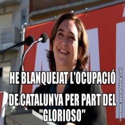 HE BLANQUEJAT L'OCUPACIÓ DE CATALUNYA PER PART DEL "GLORIOSO"