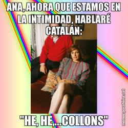 ANA, AHORA QUE ESTAMOS EN LA INTIMIDAD, HABLARÉ CATALÁN: "HE, HE,...COLLONS"
