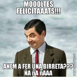 MOOOLTES FELICITAAATS!!! ANEM A FER UNA BIRRETA??? ÑA ñA ñAAA