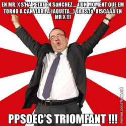 EN MR. X S'HA PETAT EN SáNCHEZ.... ( UN MOMENT QUE EM TORNO A CANVIAR LA JAQUETA...)  JA ESTà. VISCAAA EN MR X !!! PPSOEC'S TRIOMFANT !!!