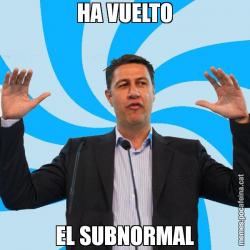 HA VUELTO EL SUBNORMAL