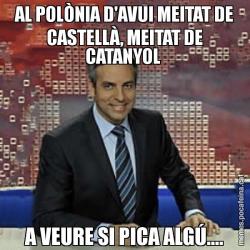 AL POLÒNIA D'AVUI MEITAT DE CASTELLÀ, MEITAT DE CATANYOL  A VEURE SI PICA ALGÚ....