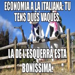 ECONOMIA A LA ITALIANA: TU TENS DUES VAQUES. LA DE L'ESQUERRA ESTÀ BONÍSSIMA.