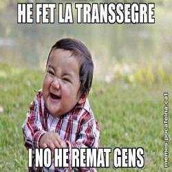 HE FET LA TRANSSEGRE I NO HE REMAT GENS