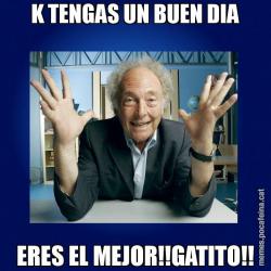 K TENGAS UN BUEN DIA ERES EL MEJOR!!GATITO!!