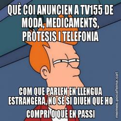 QUÈ COI ANUNCIEN A TV155 DE MODA, MEDICAMENTS, PRÒTESIS I TELEFONIA COM QUE PARLEN EN LLENGUA ESTRANGERA, NO SÉ SI DIUEN QUE HO COMPRI O QUE EN PASSI