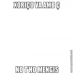 XORIÇO VA AMB Ç NO T'HO MENGIS