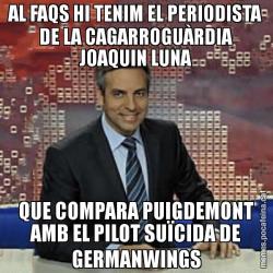 AL FAQS HI TENIM EL PERIODISTA DE LA CAGARROGUÀRDIA JOAQUIN LUNA QUE COMPARA PUIGDEMONT AMB EL PILOT SUÏCIDA DE GERMANWINGS