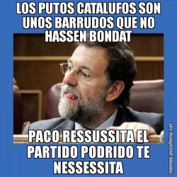LOS PUTOS CATALUFOS SON UNOS BARRUDOS QUE NO HASSEN BONDAT PACO RESSUSSITA EL PARTIDO PODRIDO TE NESSESSITA