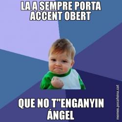 LA A SEMPRE PORTA ACCENT OBERT QUE NO T''ENGANYIN ÁNGEL