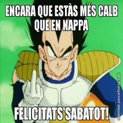 ENCARA QUE ESTÀS MÉS CALB QUE EN NAPPA FELICITATS SABATOT!