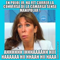 EN PUJOL JR, HA FET CORRER LA CONVERSA DE LA CAMARGA SENSE MANIPULAR ! AHHHHHH IHHHAAAAHH HIII HAAAAAA HII HHAAH HII HAAA !