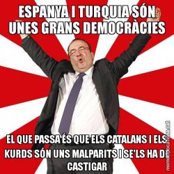 ESPANYA I TURQUIA SÓN UNES GRANS DEMOCRÀCIES EL QUE PASSA ÉS QUE ELS CATALANS I ELS KURDS SÓN UNS MALPARITS I SE'LS HA DE CASTIGAR
