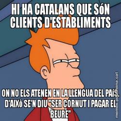 HI HA CATALANS QUE SóN CLIENTS D'ESTABLIMENTS ON NO ELS ATENEN EN LA LLENGUA DEL PAíS. D'AIXò SE'N DIU "SER CORNUT I PAGAR EL BEURE"