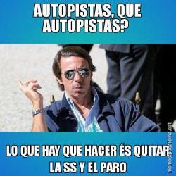 AUTOPISTAS, QUE AUTOPISTAS?  LO QUE HAY QUE HACER ÉS QUITAR LA SS Y EL PARO