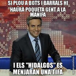 SI PLOU A BOTS I BARRALS HI HAURÀ POQUETA GENT A LA MANIFA I ELS "HIDALGOS" ES MENJARAN UNA TIFA