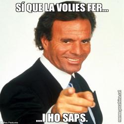 SÍ QUE LA VOLIES FER... ...I HO SAPS.