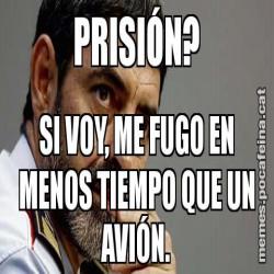 PRISIÓN? SI VOY, ME FUGO EN MENOS TIEMPO QUE UN AVIÓN.