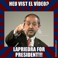 HEU VIST EL VÍDEO? LAPRIEDRA FOR PRESIDENT!!!