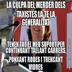 LA CULPA DEL MERDER DELS TAXISTES LA TÉ LA GENERALITAT TENEN TOT EL MEU SUPORT PER CONTINUANT TALLANT CARRERS, PUNXANT RODES I TRENCANT VIDRES