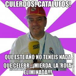 CULERDOS! CATALUFOS! QUE ESTE AÑO NO TENEIS NADA QUE CELEBR...¡MIERDA, LA 'ROJA' ELIMINADA!!!