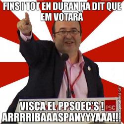 FINS I TOT EN DURAN HA DIT QUE EM VOTARÀ VISCA EL PPSOEC'S ! ARRRRIBAAASPANYYYAAA!!!