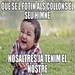 QUE SE'L FOTIN ALS COLLONS EL SEU HIMNE NOSALTRES JA TENIM EL NOSTRE