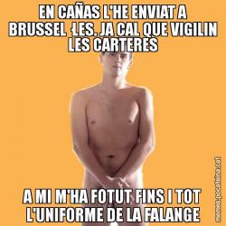 EN CAÑAS L'HE ENVIAT A BRUSSEL·LES. JA CAL QUE VIGILIN LES CARTERES A MI M'HA FOTUT FINS I TOT L'UNIFORME DE LA FALANGE